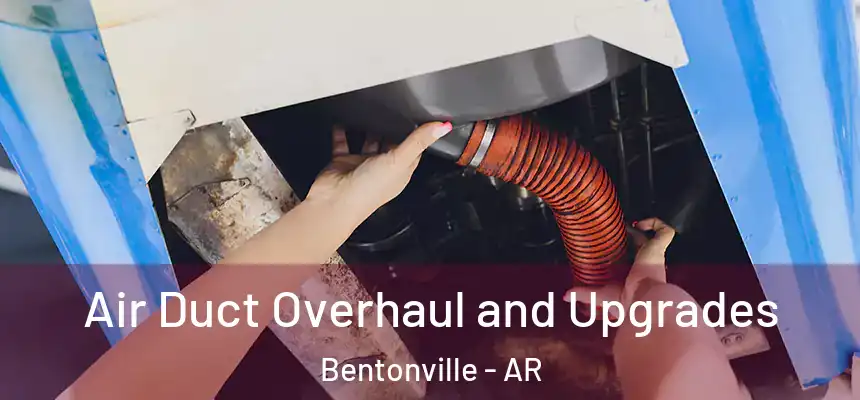 Air Duct Overhaul and Upgrades Bentonville - AR