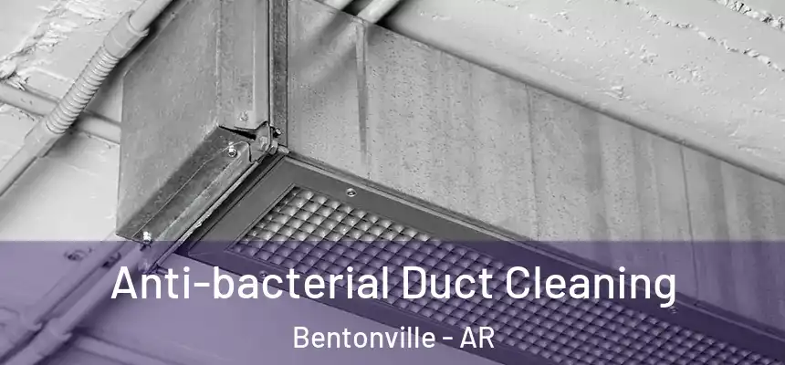 Anti-bacterial Duct Cleaning Bentonville - AR