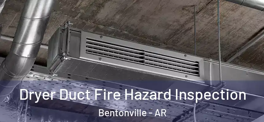 Dryer Duct Fire Hazard Inspection Bentonville - AR