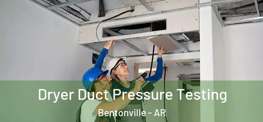 Dryer Duct Pressure Testing Bentonville - AR