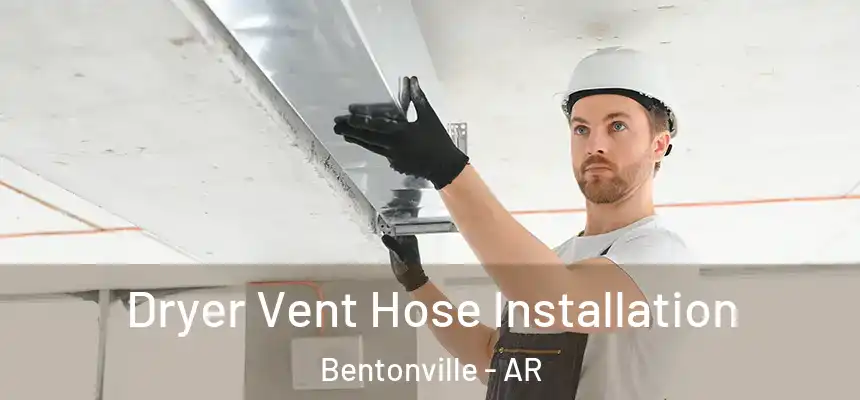 Dryer Vent Hose Installation Bentonville - AR