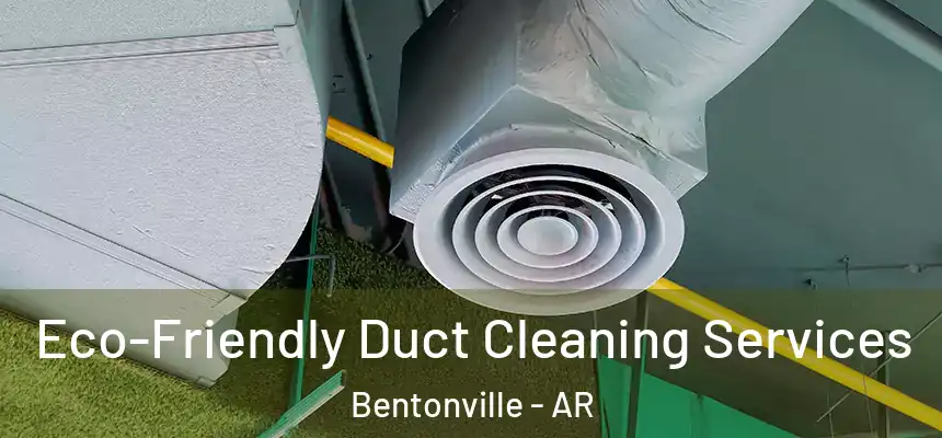 Eco-Friendly Duct Cleaning Services Bentonville - AR