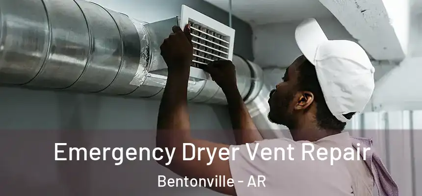 Emergency Dryer Vent Repair Bentonville - AR