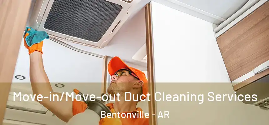 Move-in/Move-out Duct Cleaning Services Bentonville - AR