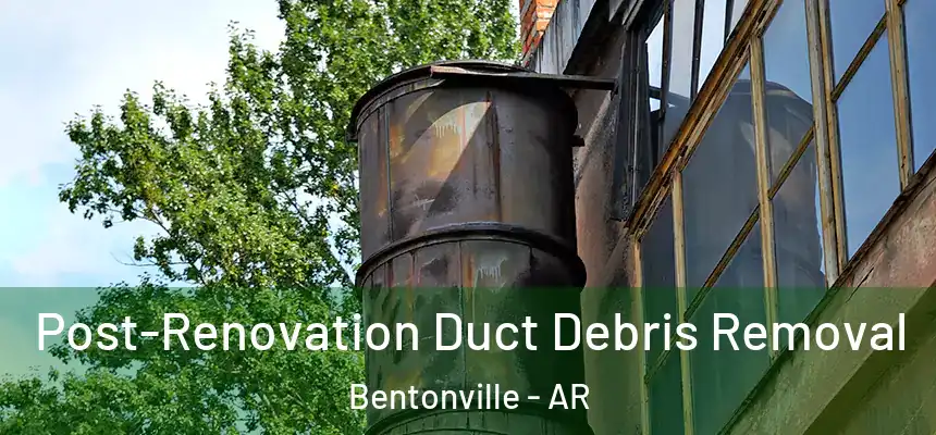 Post-Renovation Duct Debris Removal Bentonville - AR