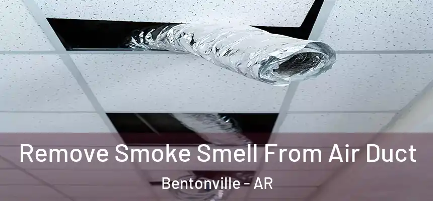 Remove Smoke Smell From Air Duct Bentonville - AR