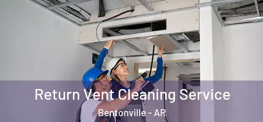 Return Vent Cleaning Service Bentonville - AR