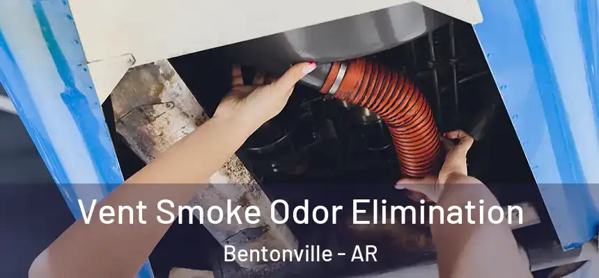 Vent Smoke Odor Elimination Bentonville - AR
