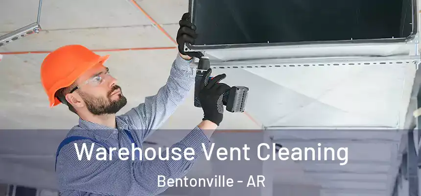 Warehouse Vent Cleaning Bentonville - AR